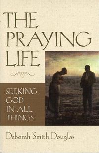 Cover image for The Praying Life: Seeking God in All Things