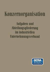 Cover image for Konzern-Organisation: Aufgaben- Und Abteilungsgliederung Im Industriellen Unternehmungsverbund