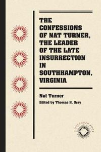 Cover image for The Confessions of Nat Turner, the Leader of the Late Insurrection in Southampton, Virginia