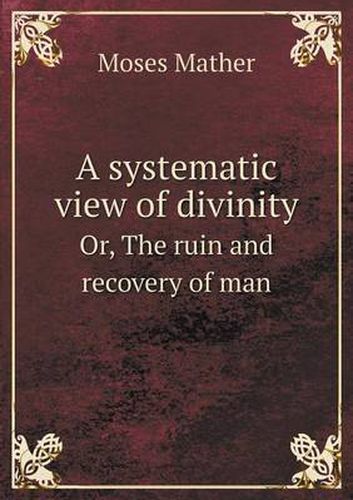 Cover image for A systematic view of divinity Or, The ruin and recovery of man