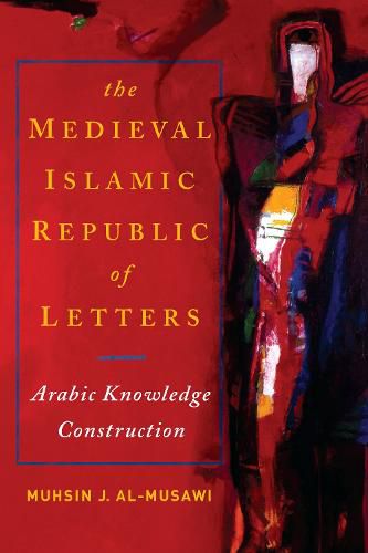 Cover image for The Medieval Islamic Republic of Letters: Arabic Knowledge Construction