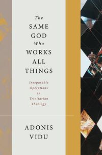 Cover image for The Same God Who Works All Things: Inseparable Operations in Trinitarian Theology