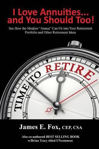 Cover image for I Love Annuities...and You Should Too!: See How the Modern Annua Can Fit into Your Retirement Portfolio and Other Retirement Ideas