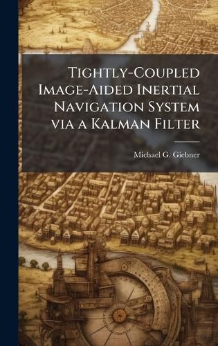 Cover image for Tightly-Coupled Image-Aided Inertial Navigation System via a Kalman Filter