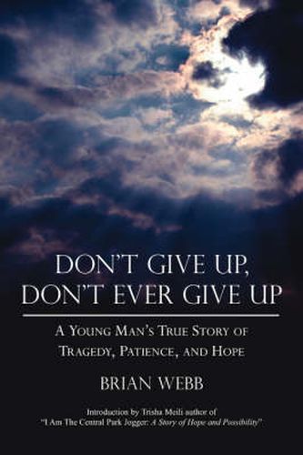 Cover image for Don't Give Up, Don't Ever Give Up: A Young Man's True Story of Tragedy, Patience, and Hope