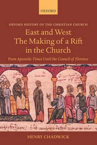 Cover image for East and West - The Making of a Rift in the Church: From Apostolic Times Until the Council of Florence