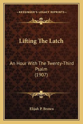 Cover image for Lifting the Latch: An Hour with the Twenty-Third Psalm (1907)