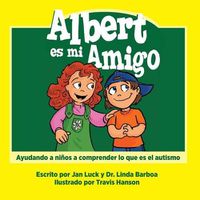 Cover image for Albert Es Mi Amigo: Ayudando a Ninos a Comprender Lo Que Es El Autismo