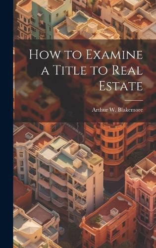 Cover image for How to Examine a Title to Real Estate