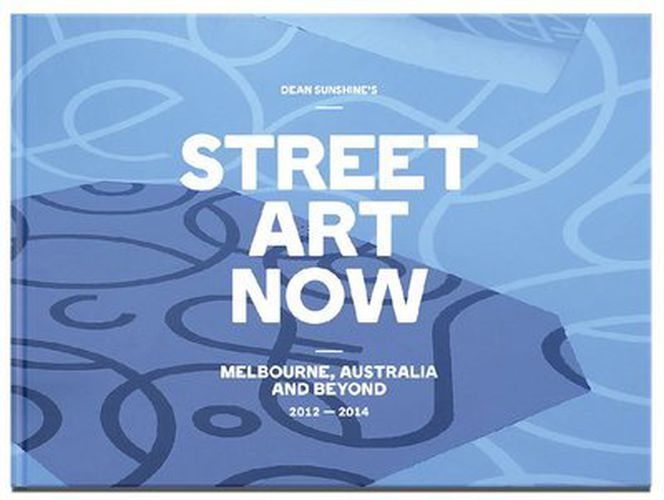Cover image for Street Art Now: Melbourne Australia and Beyond 2012-2014