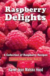 Cover image for Raspberry Delights Cookbook: A Collection of Raspberry Recipes