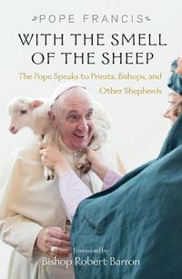 Cover image for With the Smell of the Sheep: The Pope Speaks to Priests, Bishops, and Other Shepherds