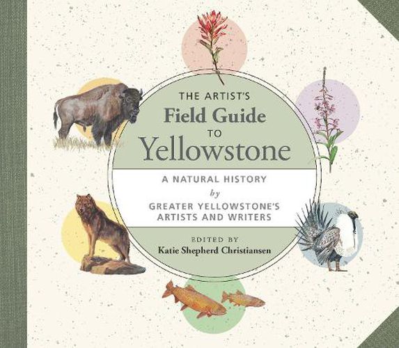 Cover image for The Artist's Field Guide to Yellowstone: A Natural History by Greater Yellowstone's Artists and Writers