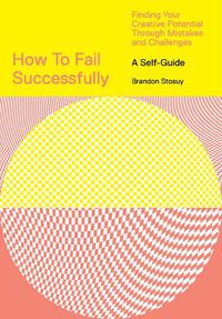 Cover image for How to Fail Successfully: Finding Your Creative Potential Through Mistakes and Challenges