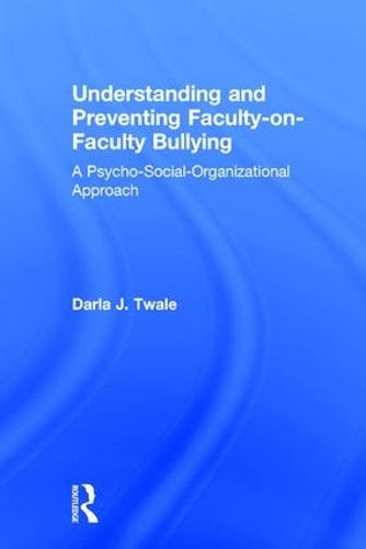 Cover image for Understanding and Preventing Faculty-on-Faculty Bullying: A Psycho-Social-Organizational Approach