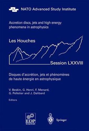 Accretion Disks, Jets and High-Energy Phenomena in Astrophysics: Les Houches Session LXXVIII, July 29 - August 23, 2002