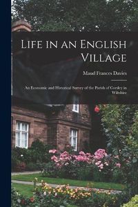 Cover image for Life in an English Village; an Economic and Historical Survey of the Parish of Corsley in Wiltshire