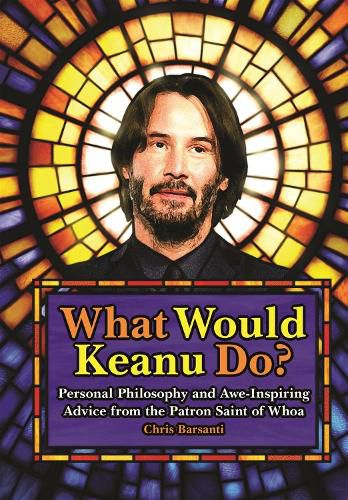 Cover image for What Would Keanu Do?: Personal Philosophy and Awe-Inspiring Advice from the Patron Saint of Whoa