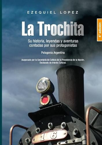 Cover image for La Trochita Patagonia: Su historia, leyendas y aventuras contadas por sus protagonistas.