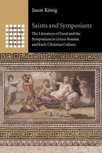 Cover image for Saints and Symposiasts: The Literature of Food and the Symposium in Greco-Roman and Early Christian Culture