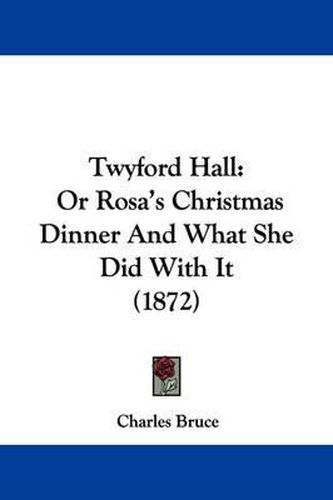 Twyford Hall: Or Rosa's Christmas Dinner and What She Did with It (1872)