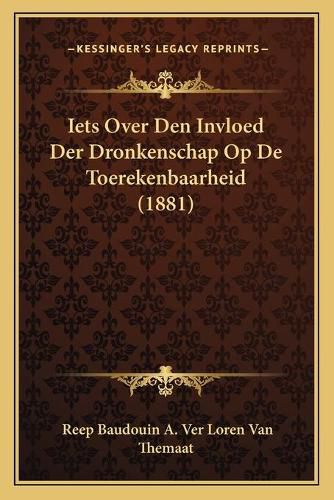 Cover image for Iets Over Den Invloed Der Dronkenschap Op de Toerekenbaarheid (1881)