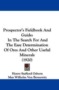 Cover image for Prospector's Fieldbook and Guide: In the Search for and the Easy Determination of Ores and Other Useful Minerals (1920)