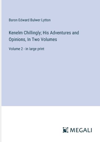 Cover image for Kenelm Chillingly; His Adventures and Opinions, In Two Volumes