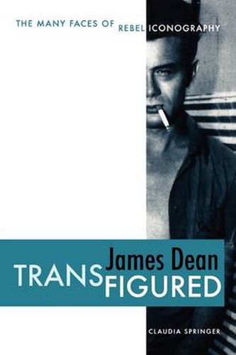 Cover image for James Dean Transfigured: The Many Faces of Rebel Iconography