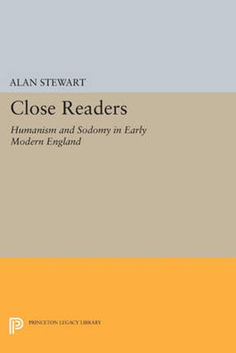 Cover image for Close Readers: Humanism and Sodomy in Early Modern England