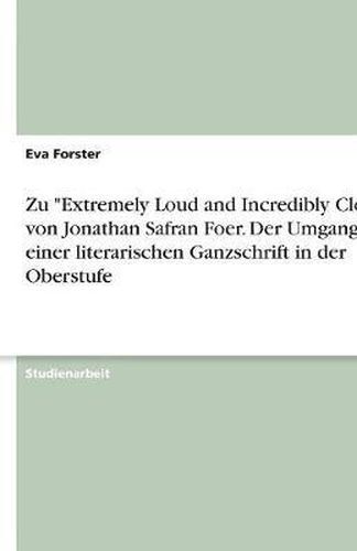 Zu  Extremely Loud and Incredibly Close  Von Jonathan Safran Foer. Der Umgang Mit Einer Literarischen Ganzschrift in Der Oberstufe