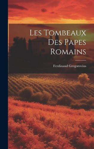 Cover image for Les Tombeaux des Papes Romains