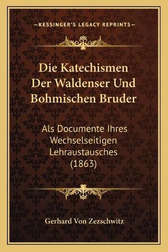 Cover image for Die Katechismen Der Waldenser Und Bohmischen Bruder: ALS Documente Ihres Wechselseitigen Lehraustausches (1863)