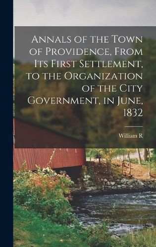 Annals of the Town of Providence, From its First Settlement, to the Organization of the City Government, in June, 1832