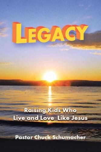 Cover image for Legacy: Raising Kids Who Live and Love Like Jesus