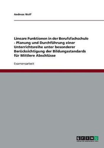 Cover image for Lineare Funktionen in der Berufsfachschule. Planung und Durchfuhrung einer Unterrichtsreihe: Unter besonderer Berucksichtigung der Bildungsstandards fur Mittlere Abschlusse