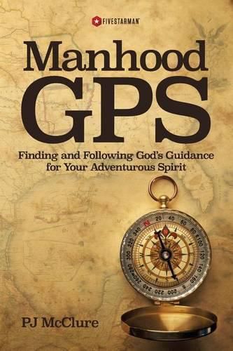 Cover image for Manhood GPS: Finding and Following God's Guidance For Your Adventurous Spirit