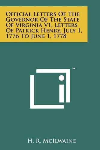 Cover image for Official Letters of the Governor of the State of Virginia V1, Letters of Patrick Henry, July 1, 1776 to June 1, 1778