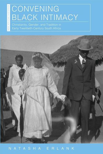 Cover image for Convening Black Intimacy: Christianity, Gender, and Tradition in Early Twentieth-Century South Africa