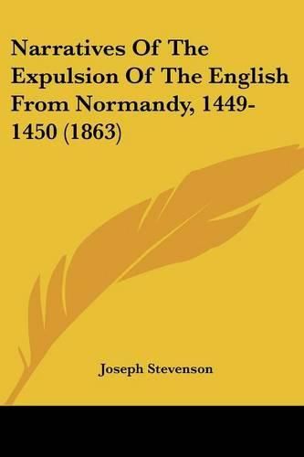 Cover image for Narratives Of The Expulsion Of The English From Normandy, 1449-1450 (1863)