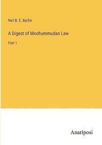 Cover image for A Digest of Moohummudan Law