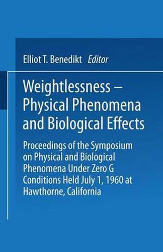 Cover image for Weightlessness-Physical Phenomena and Biological Effects: Proceedings of the Symposium on Physical and Biological Phenomena Under Zero G Conditions Held July 1, 1960 at Hawthorne, California