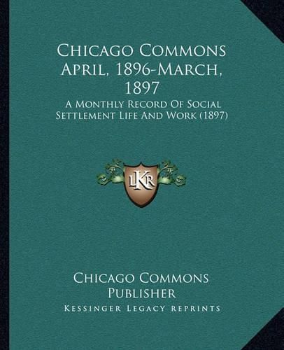 Cover image for Chicago Commons April, 1896-March, 1897: A Monthly Record of Social Settlement Life and Work (1897)