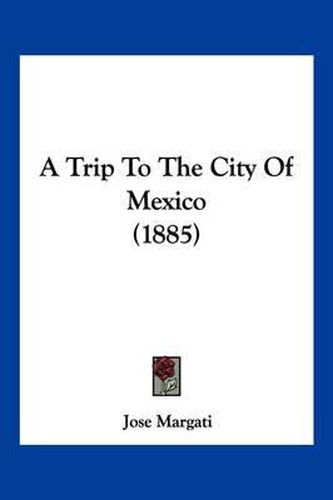 Cover image for A Trip to the City of Mexico (1885)