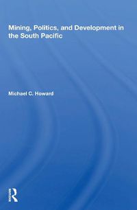 Cover image for Mining, Politics, and Development in the South Pacific