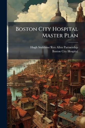 Cover image for Boston City Hospital Master Plan