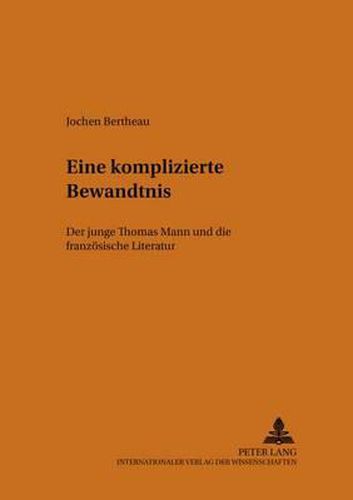 Cover image for Eine Komplizierte Bewandtnis: Der Junge Thomas Mann Und Die Franzoesische Literatur