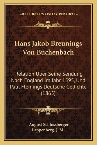 Hans Jakob Breunings Von Buchenbach: Relation Uber Seine Sendung Nach England Im Jahr 1595, Und Paul Flemings Deutsche Gedichte (1865)