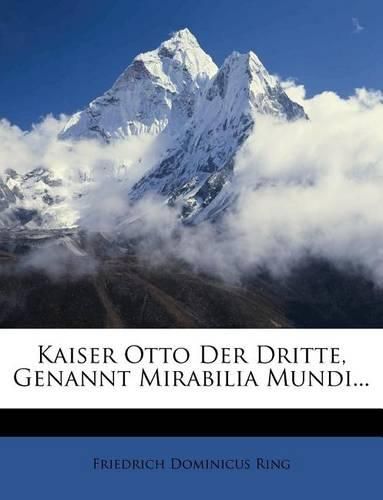 Cover image for Kaiser Otto Der Dritte, Genannt Mirabilia Mundi...