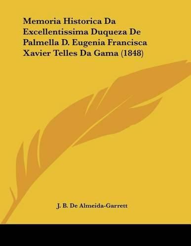 Memoria Historica Da Excellentissima Duqueza de Palmella D. Eugenia Francisca Xavier Telles Da Gama (1848)